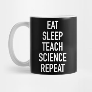 Eat Sleep Teach Science Repeat - Funny Teacher of Science Saying Mug